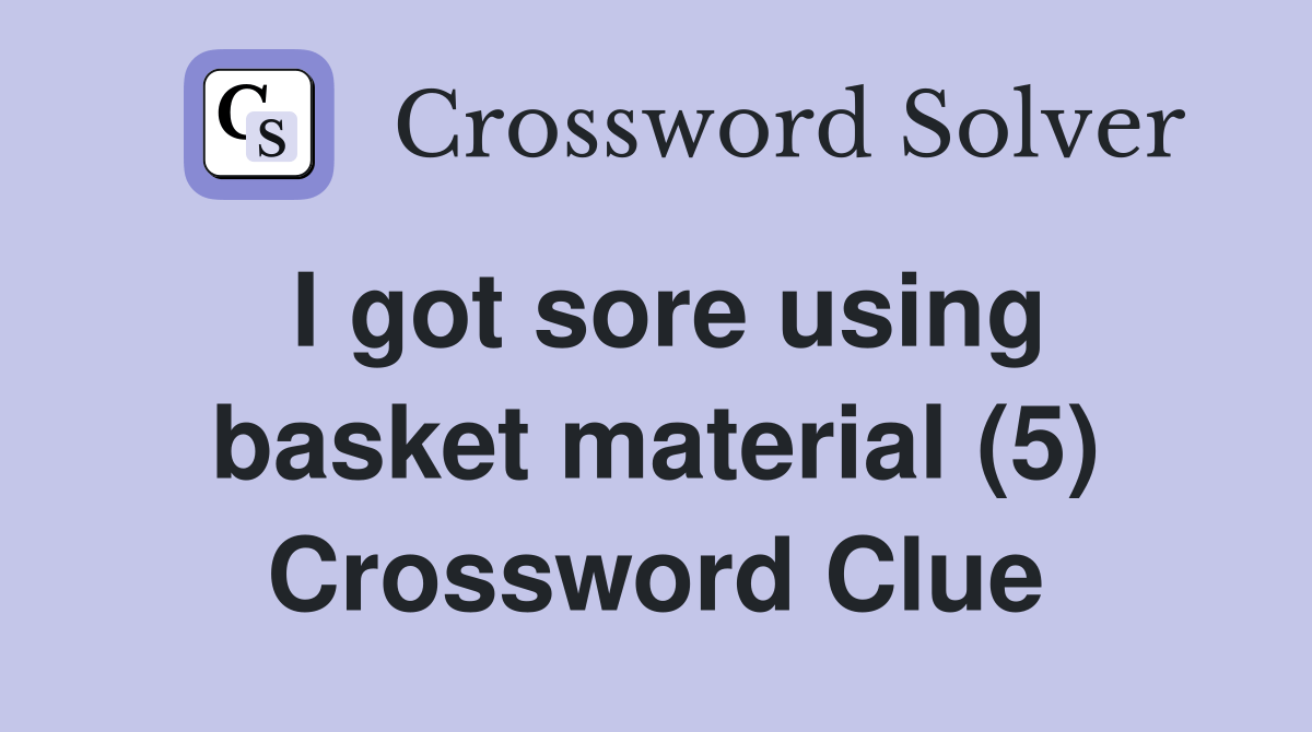 I got sore using basket material (5) Crossword Clue Answers